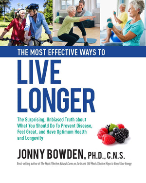 The Most Effective Ways To Live Longer: The Surprising, Unbiased Truth About What You Should Do To Prevent Disease, Feel Great, ,New