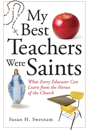 My Best Teachers Were Saints: What Every Educator Can Learn from the Heroes of the Church,Used