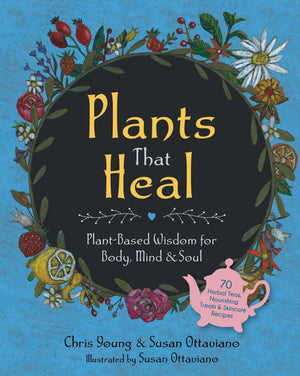 Plants That Heal: PlantBased Wisdom For Body, Mind & Soul