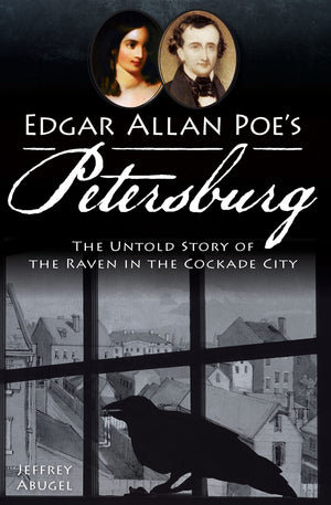 Edgar Allan Poe'S Petersburg:: The Untold Story Of The Raven In The Cockade City,New