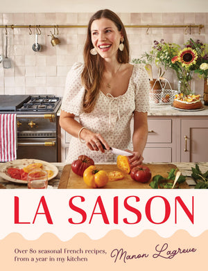 La Saison: Over 80 Seasonal French Recipes, From A Year In My Kitchen