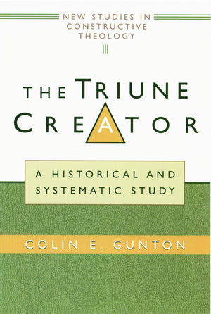The Triune Creator: A Historical And Systematic Study (Edinburgh Studies In Constructive Theology)