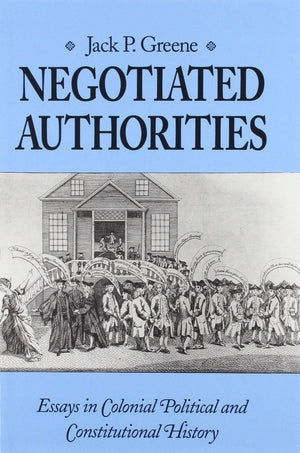 Negotiated Authorities: Essays in Colonial Political and Constitutional History,New