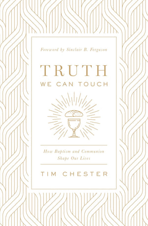 Truth We Can Touch: How Baptism and Communion Shape Our Lives,Used