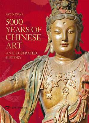 5000 Years Of Chinese Art: An Illustrated History