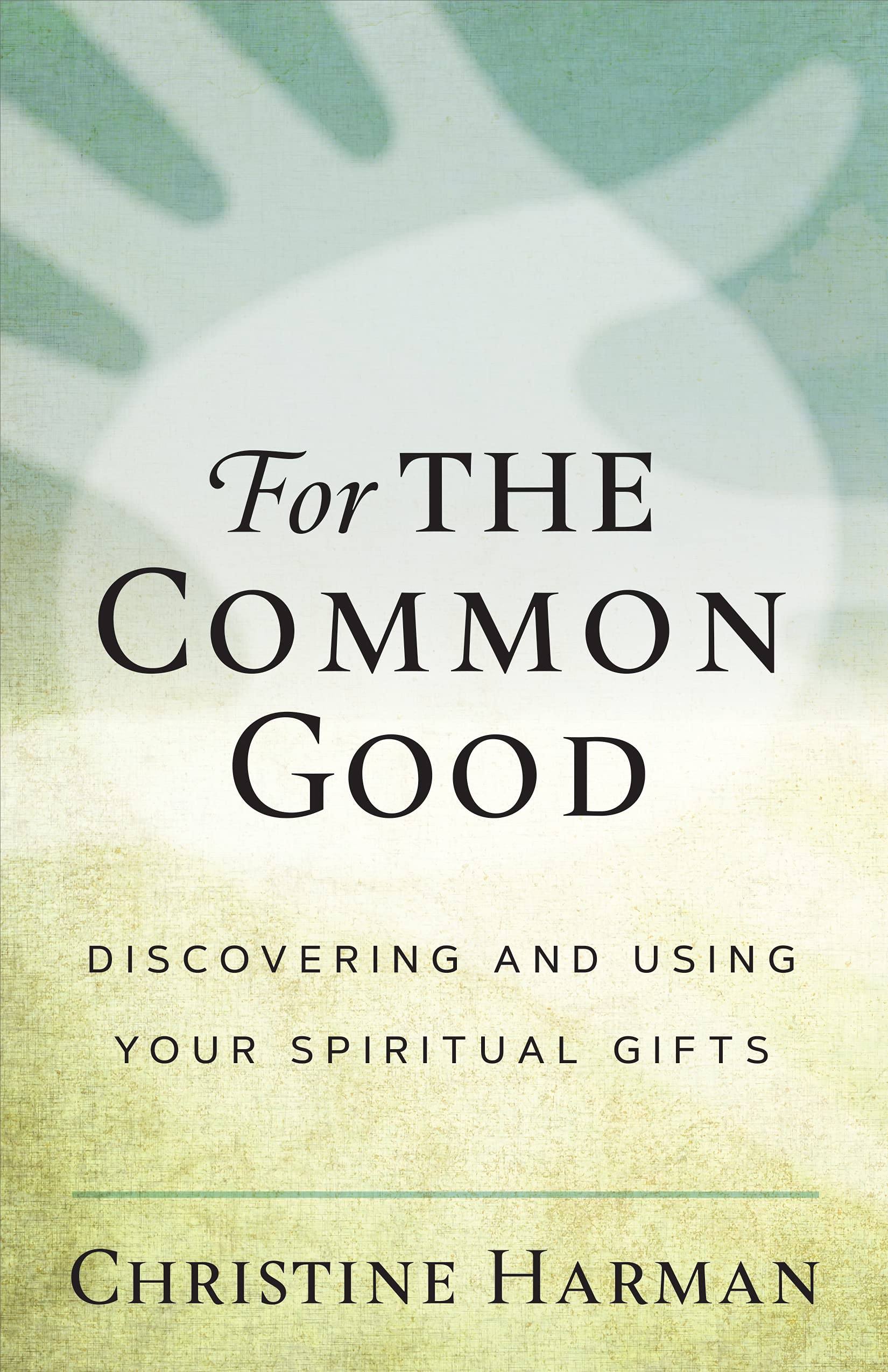 For The Common Good: Discovering And Using Your Spiritual Gifts
