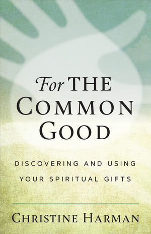 For The Common Good: Discovering And Using Your Spiritual Gifts