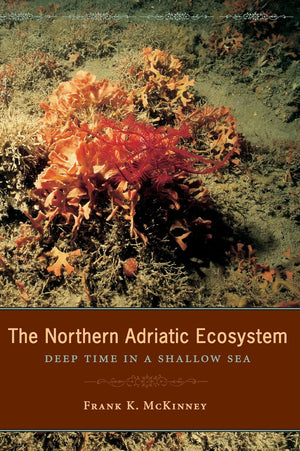 The Northern Adriatic Ecosystem: Deep Time in a Shallow Sea (The Critical Moments and Perspectives in Earth History and Paleobio,New