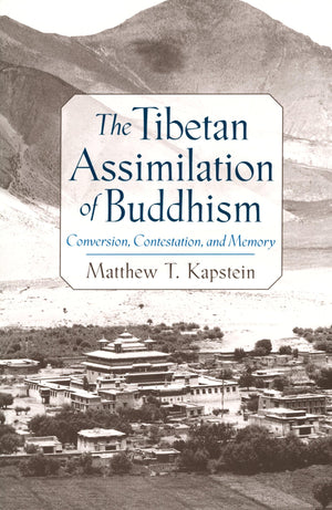 The Tibetan Assimilation Of Buddhism: Conversion, Contestation, And Memory