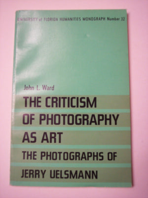 The Criticism of Photography As Art: The Photographs of Jerry Uelsmann (University of Florida Humanities Monograph, 32),Used