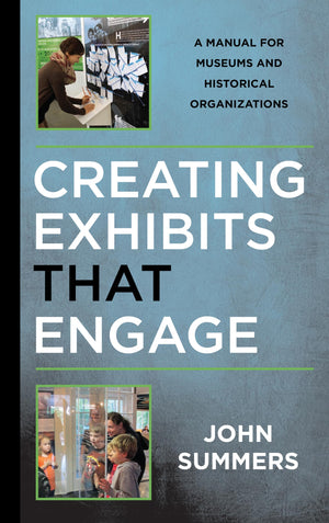 Creating Exhibits That Engage: A Manual for Museums and Historical Organizations (American Association for State and Local Histo