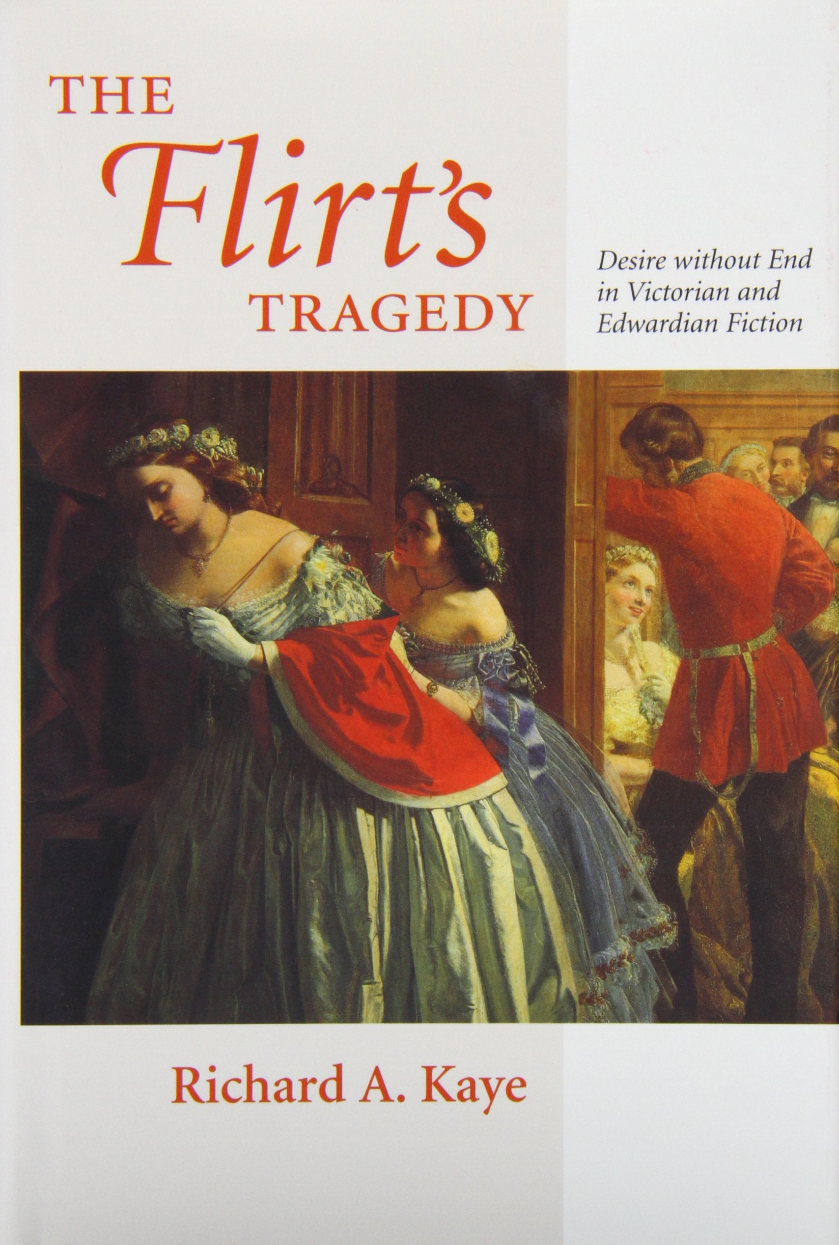 The Flirt'S Tragedy: Desire Without End In Victorian And Edwardian Fiction,New