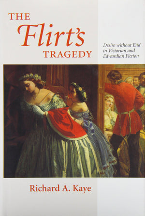 The Flirt'S Tragedy: Desire Without End In Victorian And Edwardian Fiction,New