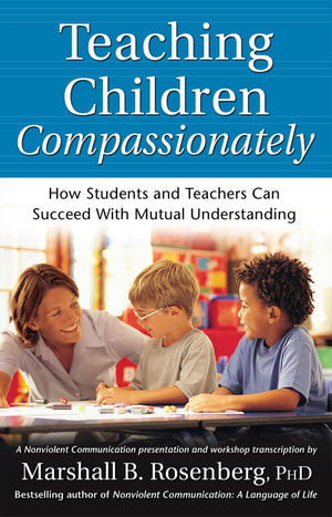Teaching Children Compassionately: How Students And Teachers Can Succeed With Mutual Understanding (Nonviolent Communication Gui,Used
