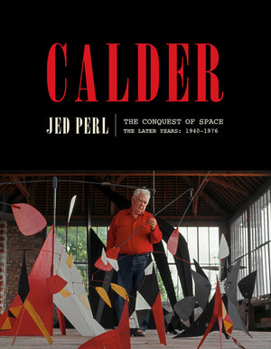 Calder: The Conquest of Space: The Later Years: 19401976 (A Life of Calder)