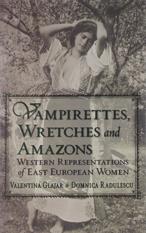 Vampirettes, Wretches, and Amazons: Western Representations of East European Women (East European Monograph),New