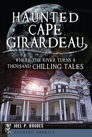 Haunted Cape Girardeau: Where the River Turns a Thousand Chilling Tales (Haunted America),Used