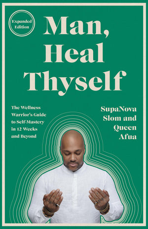 Man, Heal Thyself: The Wellness WarriorS Guide To SelfMastery In 12 Weeks And Beyond