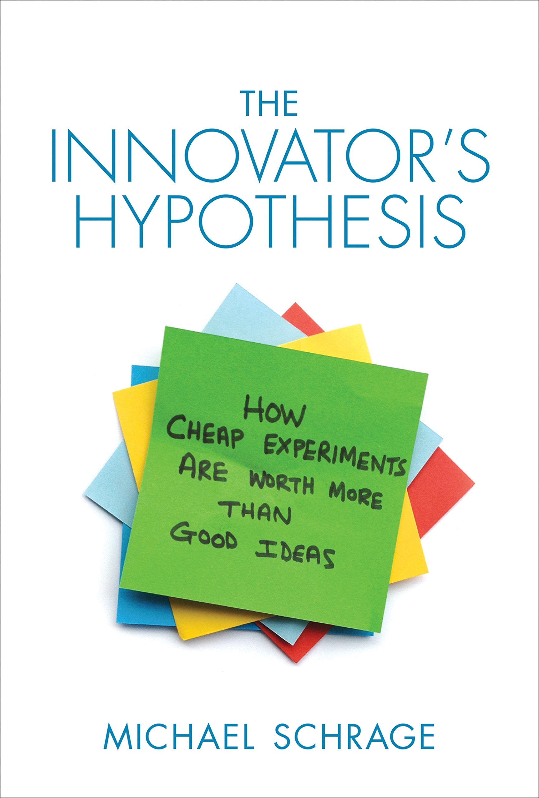 The Innovators Hypothesis: How Cheap Experiments Are Worth More Than Good Ideas-new