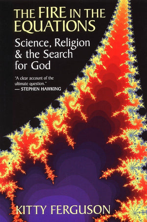 The Fire in the Equations: Science, Religion, and the Search for God,New