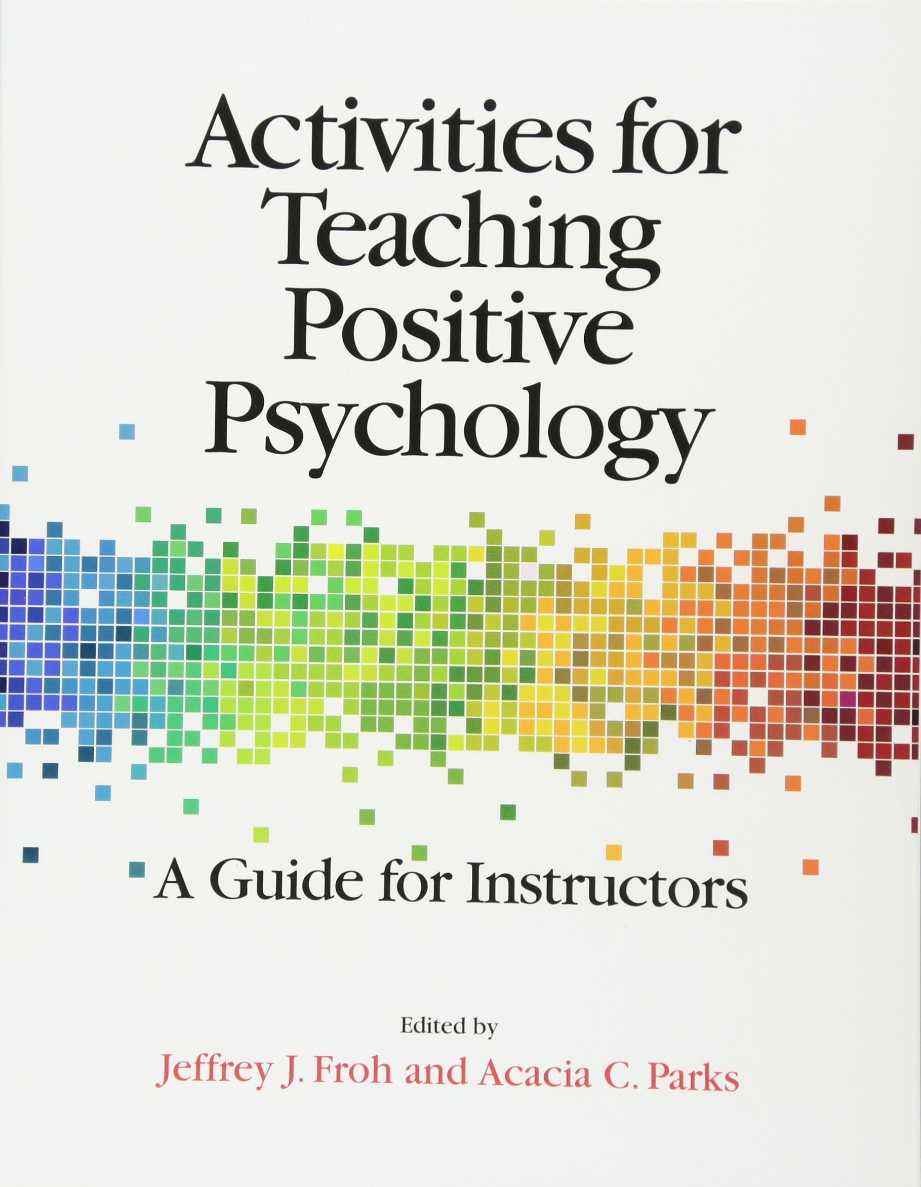 Activities for Teaching Positive Psychology: A Guide for Instructors,New