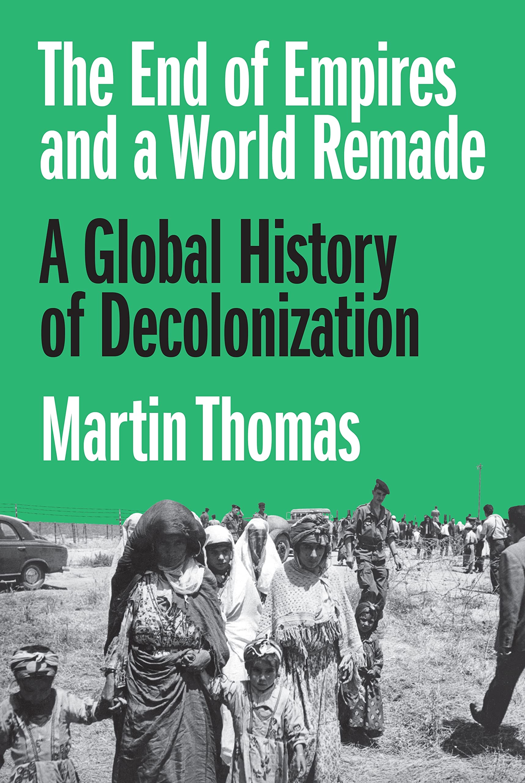 The End Of Empires And A World Remade: A Global History Of Decolonization