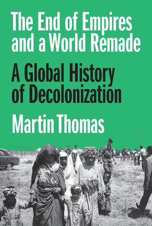 The End Of Empires And A World Remade: A Global History Of Decolonization