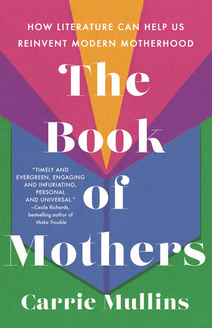 The Book Of Mothers: How Literature Can Help Us Reinvent Modern Motherhood