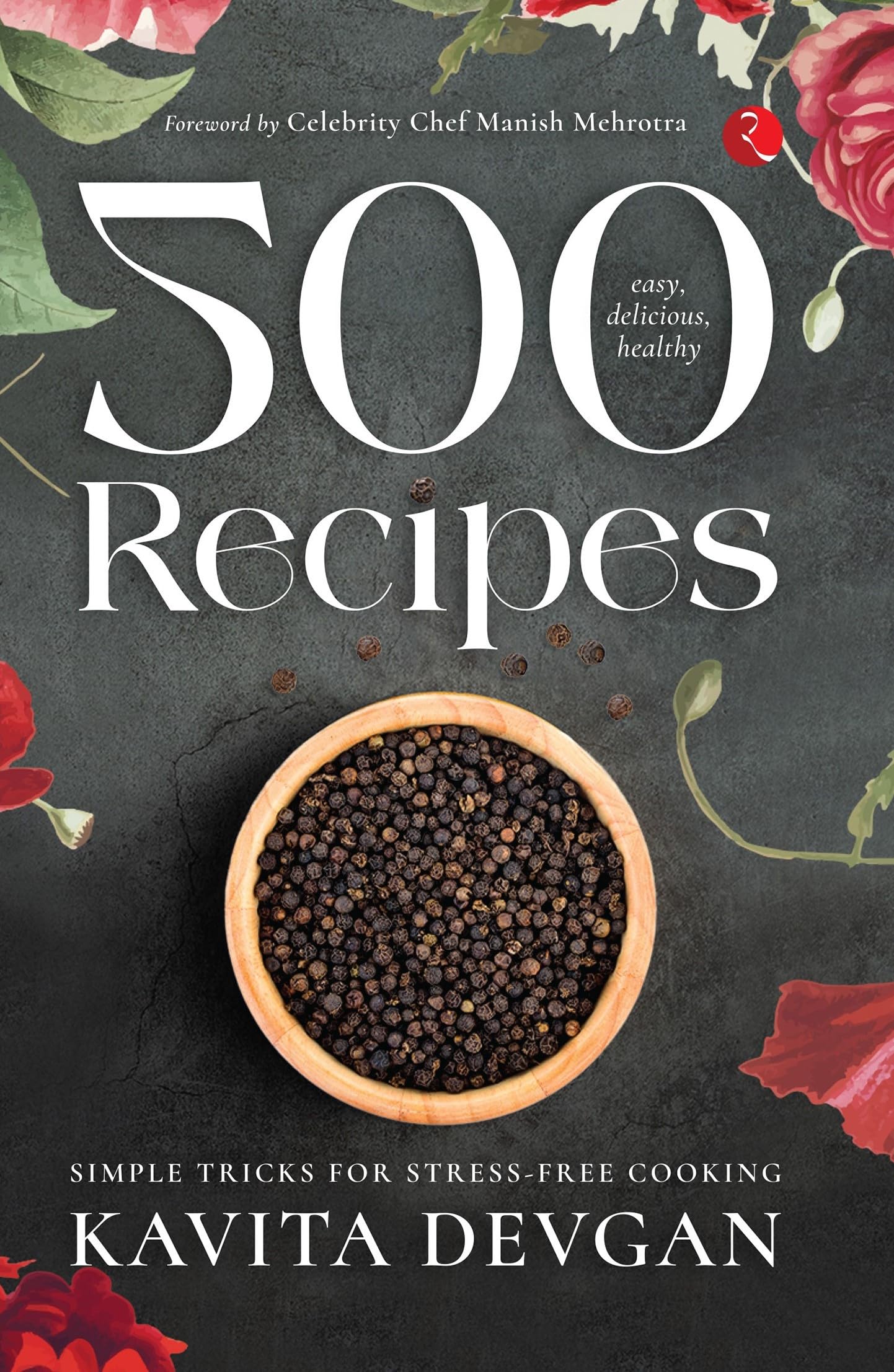 500 Easy, Delicious, Healthy Recipes: Simple Tricks For Stress-Free Cooking