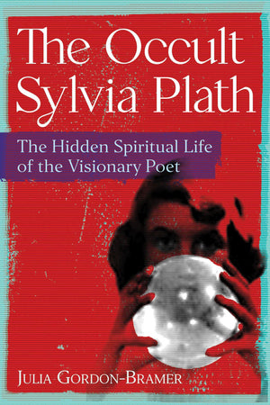 The Occult Sylvia Plath: The Hidden Spiritual Life Of The Visionary Poet,Used