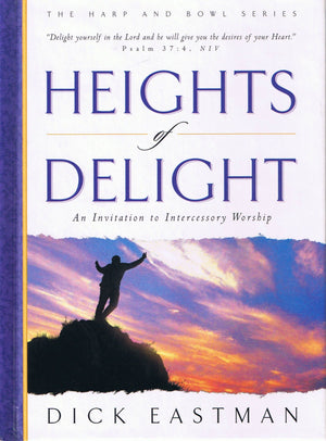Heights of Delight: An Invitation to Intercessory Worship (The Harp and Bowl Series),New