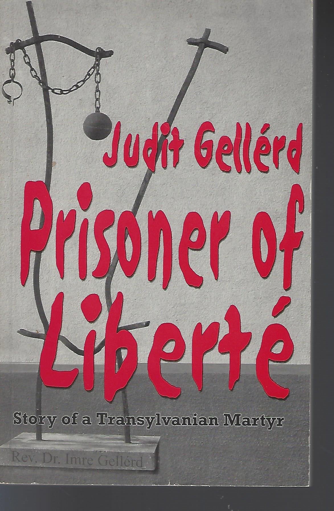 Prisoner of Liberte, the Story of a Transylvanian Martyr,Used