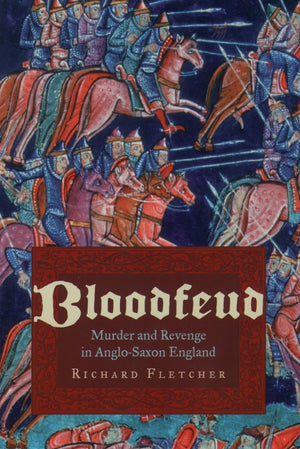 Bloodfeud: Murder And Revenge In Anglosaxon England