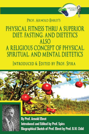 Prof. Arnold Ehret'S Physical Fitness Thru A Superior Diet, Fasting, And Dietetics Also A Religious Concept Of Physical, Spiritu,New
