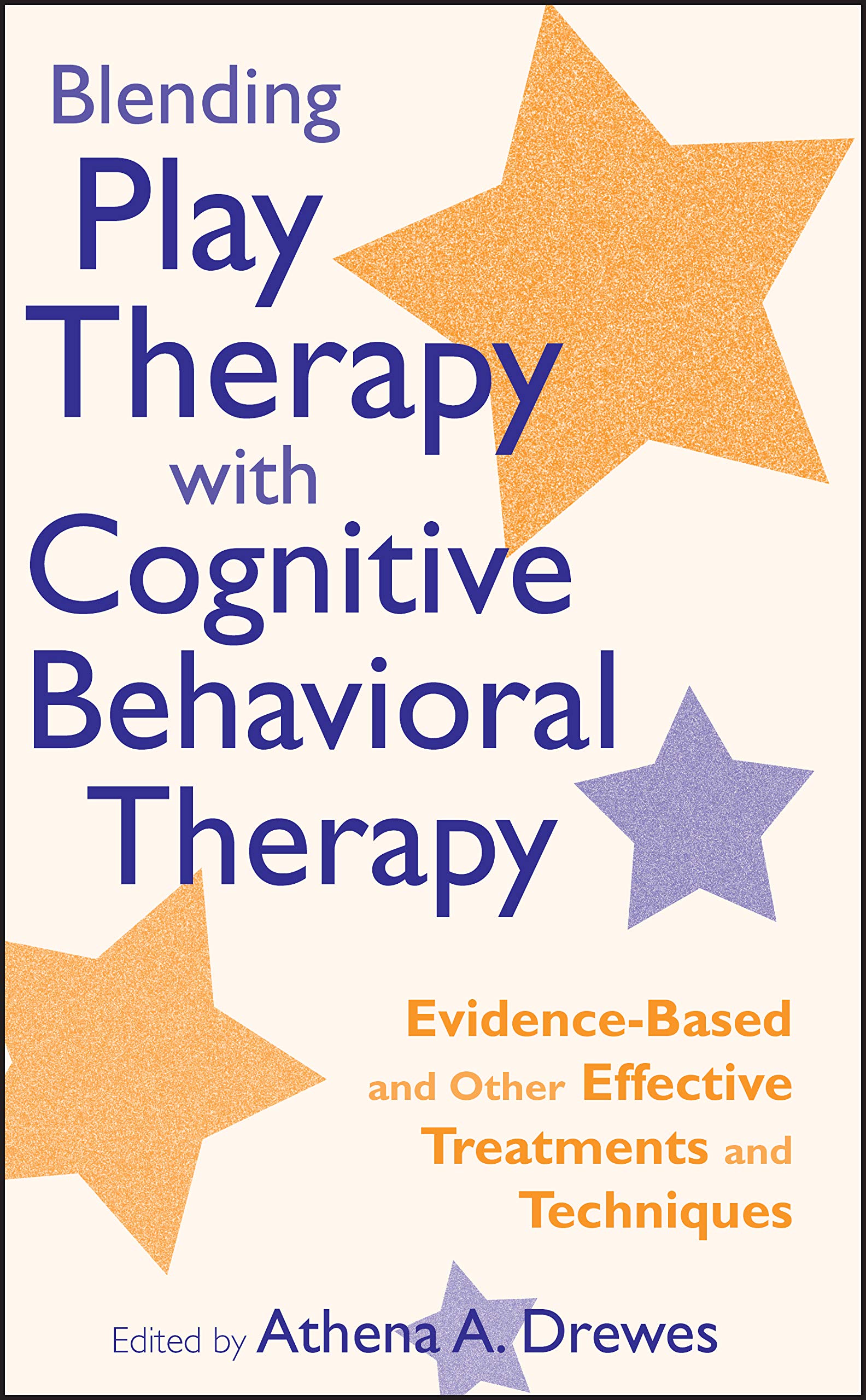 Blending Play Therapy With Cognitive Behavioral Therapy: Evidencebased And Other Effective Treatments And Techniques