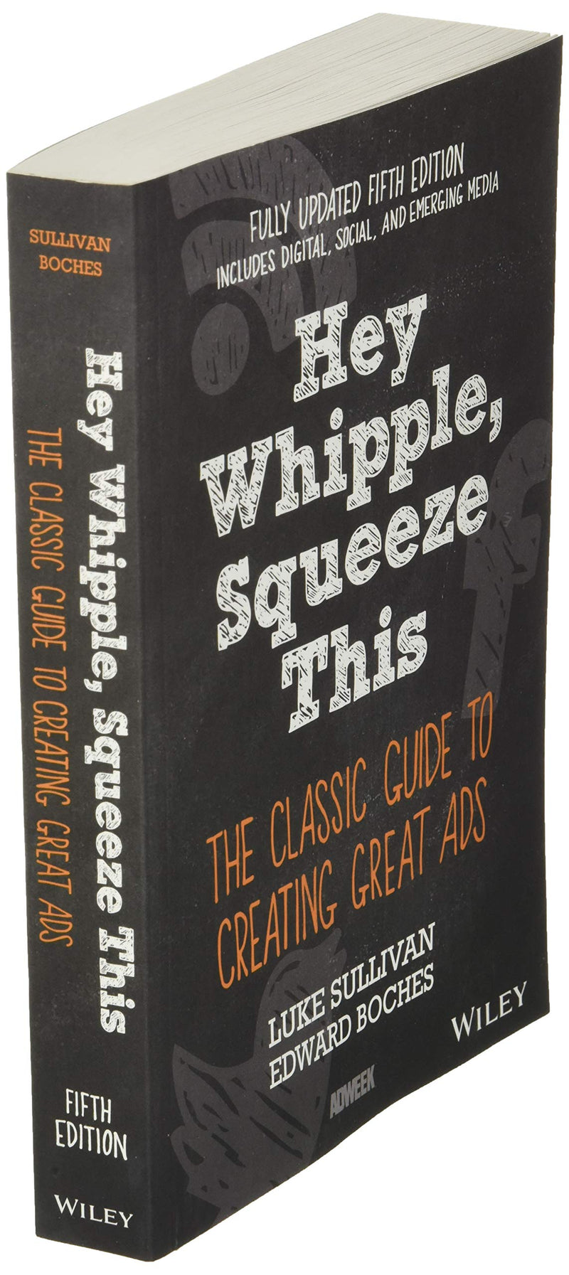 Hey, Whipple, Squeeze This: The Classic Guide To Creating Great Ads, 5Th Edition