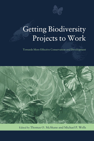 Getting Biodiversity Projects to Work: Towards More Effective Conservation and Development (Biology and Resource Management Seri,New