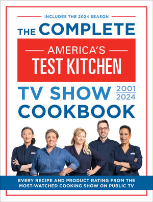 The Complete Americas Test Kitchen Tv Show Cookbook 20012024: Every Recipe And Product Rating From The Mostwatched Cooking Sho