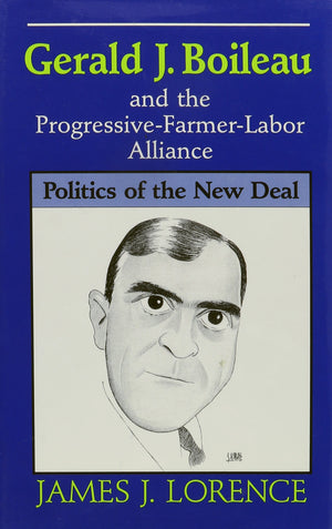 Gerald J. Boileau and the ProgressiveFarmerLabor Alliance: Politics of the New Deal,Used