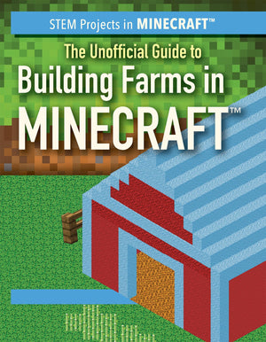 The Unofficial Guide to Building Farms in Minecraft (STEM Projects in Minecraft),New