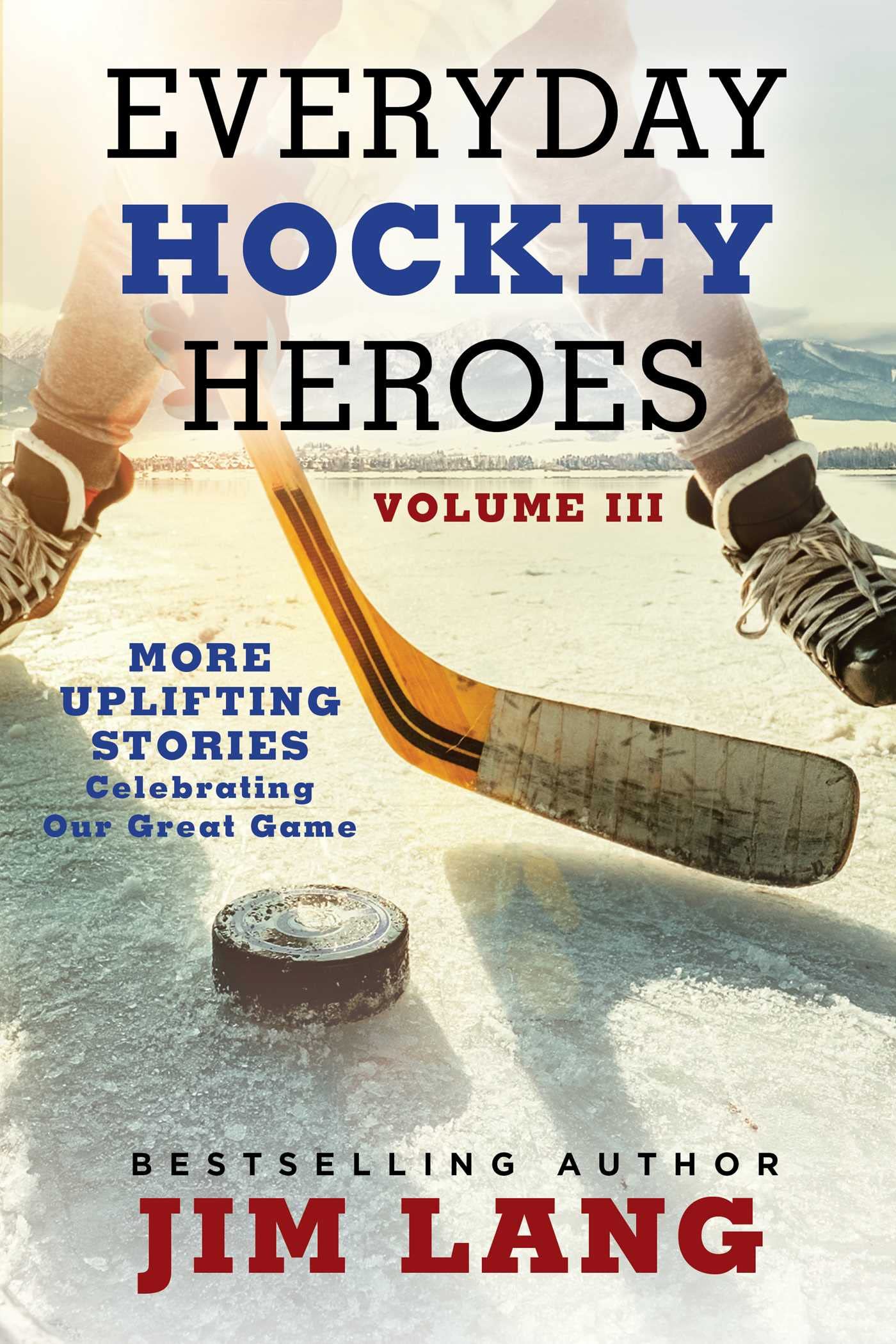 Everyday Hockey Heroes, Volume III: More Uplifting Stories Celebrating Our Great Game,New