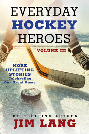 Everyday Hockey Heroes, Volume III: More Uplifting Stories Celebrating Our Great Game,New
