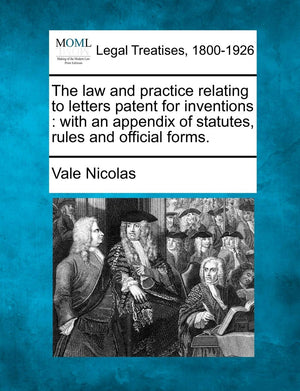 The Law and Practice Relating to Letters Patent for Inventions: With an Appendix of Statutes, Rules and Official Forms.,New