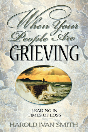 When Your People Are Grieving: Leading in Times of Loss,Used