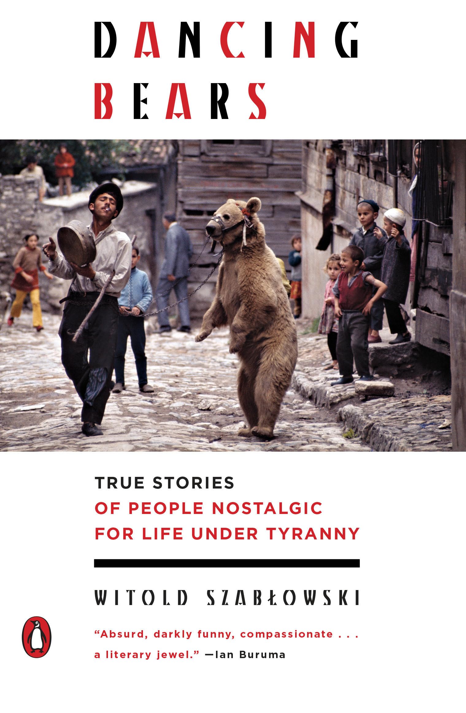 Dancing Bears: True Stories Of People Nostalgic For Life Under Tyranny