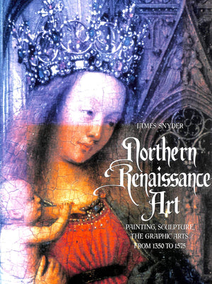 Northern Renaissance Art: Painting, Sculpture, the Graphic Arts from 1350 to 1575,New