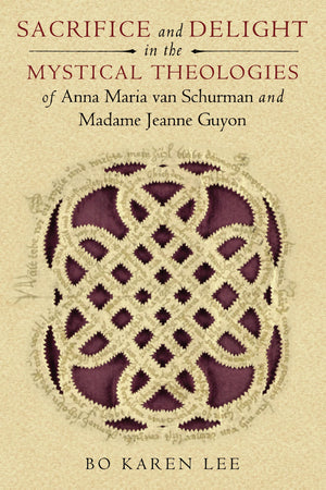 Sacrifice and Delight in the Mystical Theologies of Anna Maria van Schurman and Madame Jeanne Guyon (Studies in Spirituality and,Used