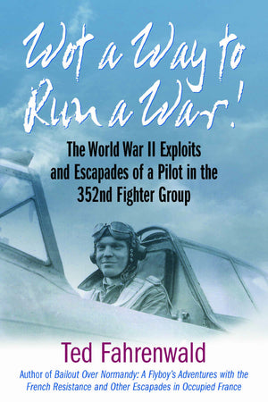 Wot a Way to Run a War!: The World War II Exploits and Escapades of a Pilot in the 352nd Fighter Group,Used