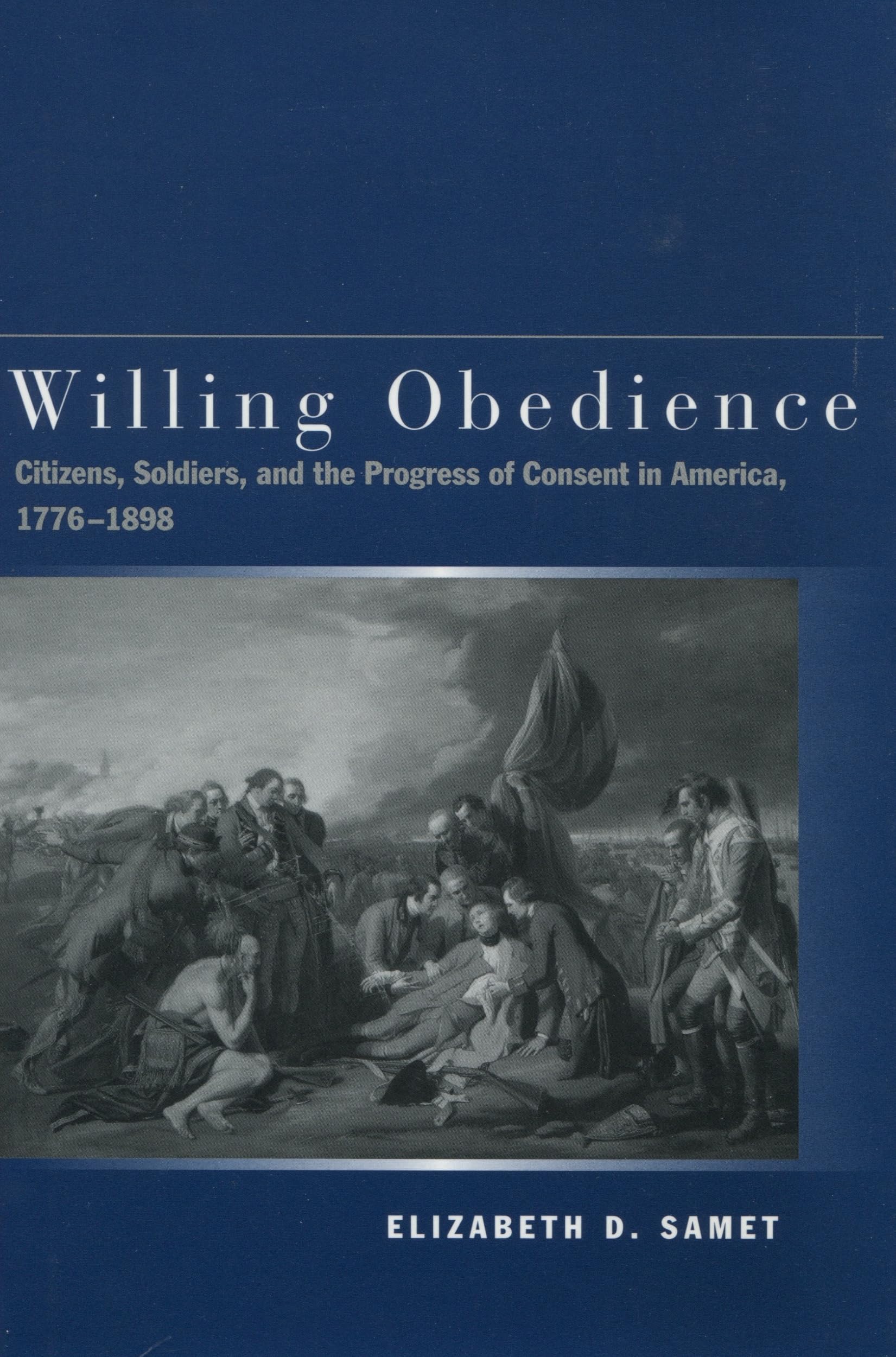 Willing Obedience: Citizens, Soldiers, And The Progress Of Consent In America, 17761898,Used