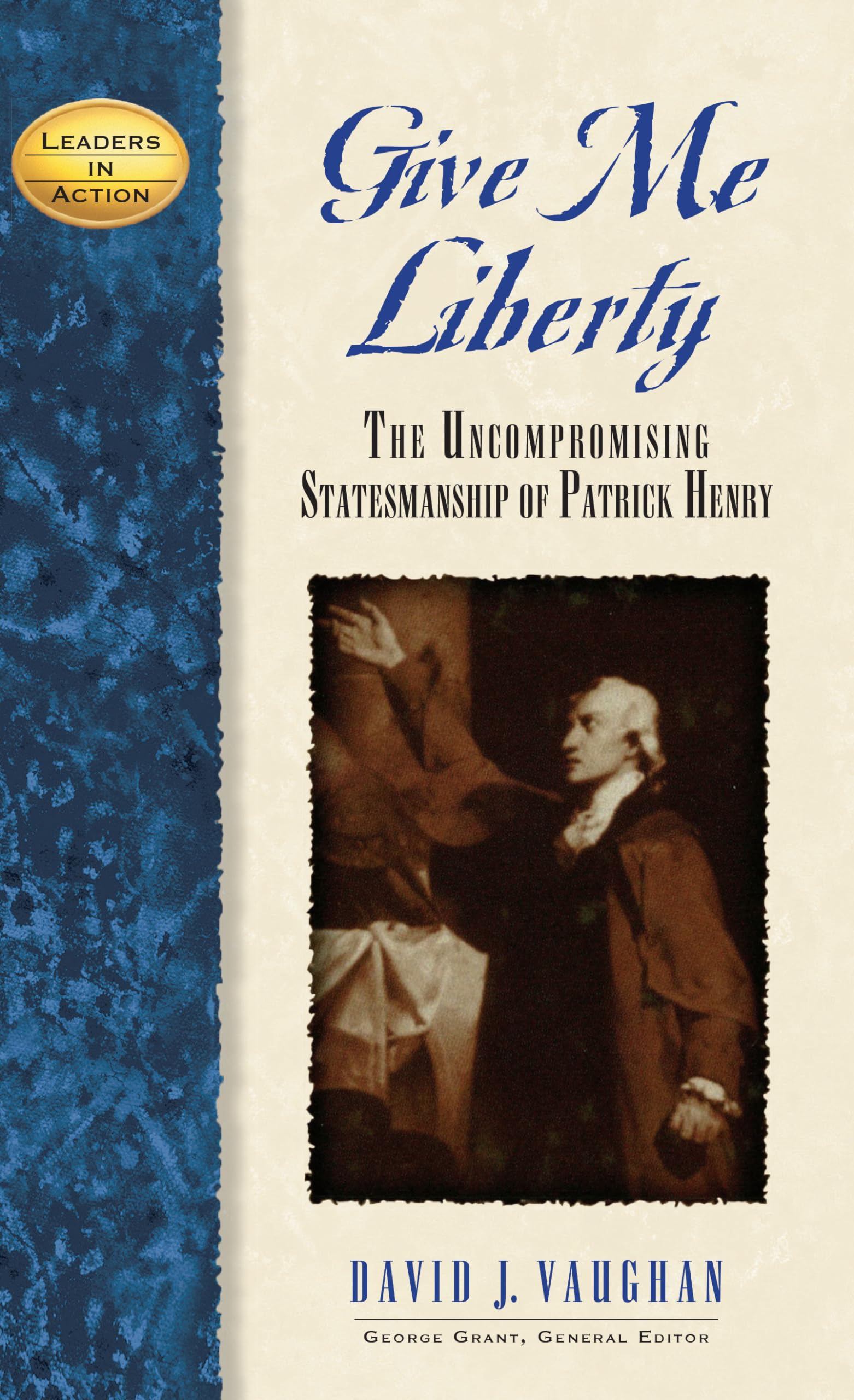 Give Me Liberty: The Uncompromising Statesmanship Of Patrick Henry (Leaders In Action)